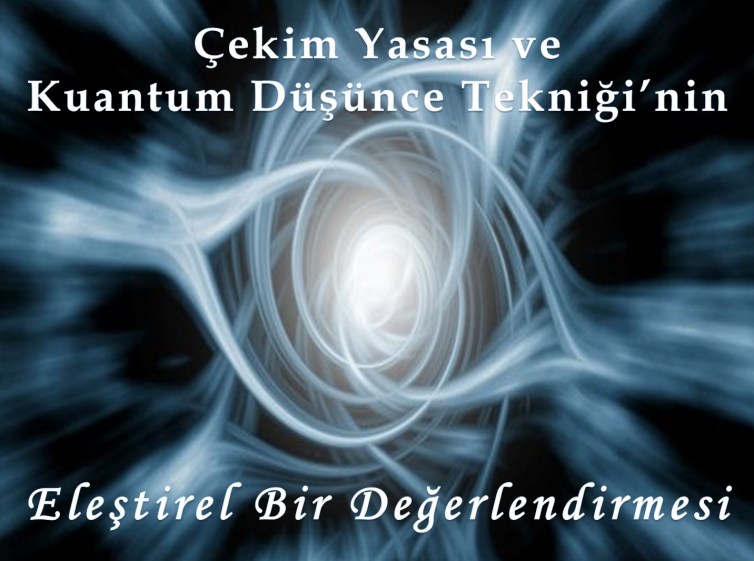 Çekim Yasası ve Kuantum Düşünce Tekniği Eleştirisi