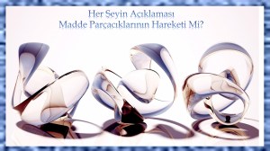 Her Şeyin Açıklaması Madde Parçacıklarının Hareketi Mi