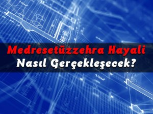 medresetuzzehra-hayali-nasil-gerceklesecek